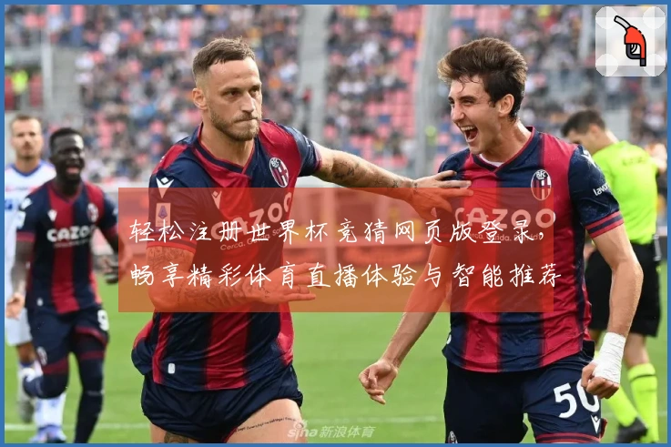 轻松注册世界杯竞猜网页版登录，畅享精彩体育直播体验与智能推荐功能